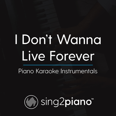 I Don't Wanna Live Forever (Originally Performed By ZAYN & Taylor Swift) (Piano Karaoke Version) By Sing2Piano's cover