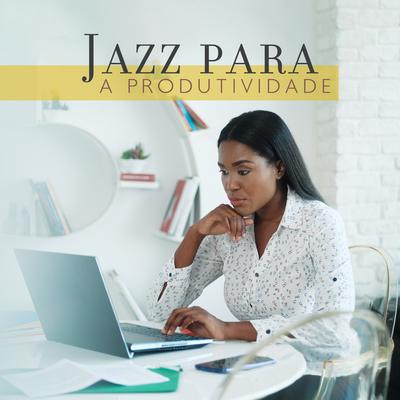 Jazz para a Produtividade: Jazz para um Trabalho e Estudo Produtivo Eficaz, Concentração e Foco's cover