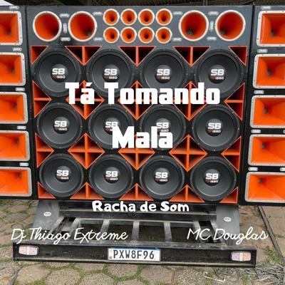 Racha de Som Ta Tomando Mala By DJ Thiago Extreme, Mc Douglas's cover
