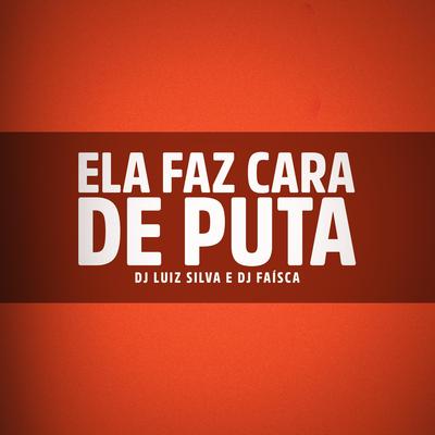 Ela Faz Cara de Puta By Dj Luiz Silva, Dj Faisca's cover