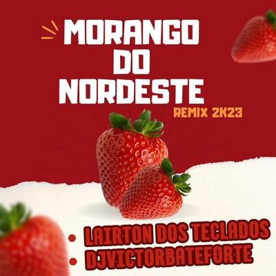 Morango do Nordeste Remix 2k23 By DjVictorbateforte, Lairton e Seus Teclados's cover