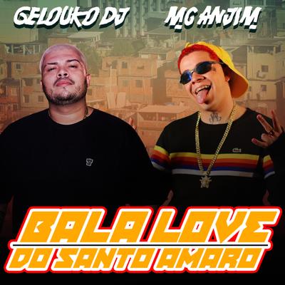 Bala Love do Santo Amaro By Gelouko DJ, Mc Anjim's cover