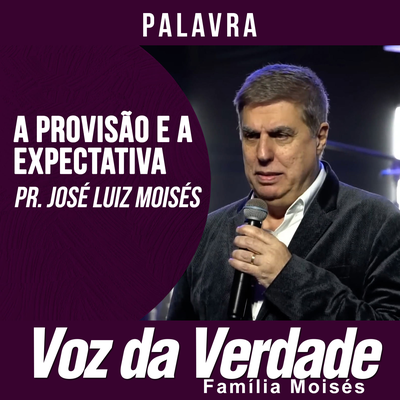 A provisão e a Expectaviva By Voz da Verdade, Voz da Verdade Família Moisés, Pr. José Luiz Moisés's cover