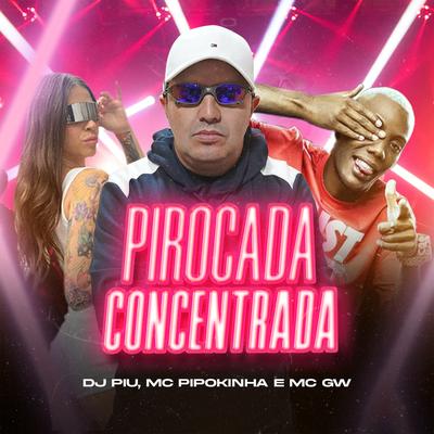 Pirocada Concentrada By DJ Piu, Mc Gw, MC Pipokinha's cover