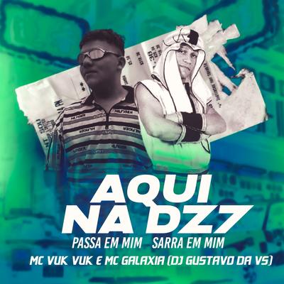 Aqui na Dz7 Passa em Mim Sarra em Mim (feat. Mc Vuk Vuk & Mc Galaxia) By DJ Gustavo da VS, Mc Vuk Vuk, MC Galáxia's cover