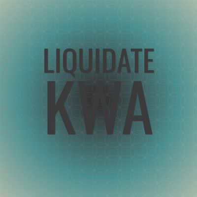 Liquidate Kwa's cover