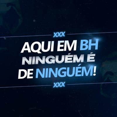 Aqui Em BH Ninguém É de Ninguém's cover