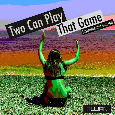 Two can play that game (Instrumental Version) By KUJAN's cover