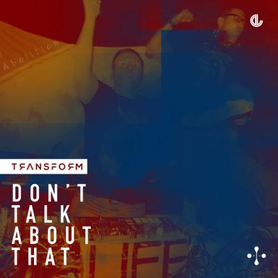 Don't Talk About That By Transform's cover