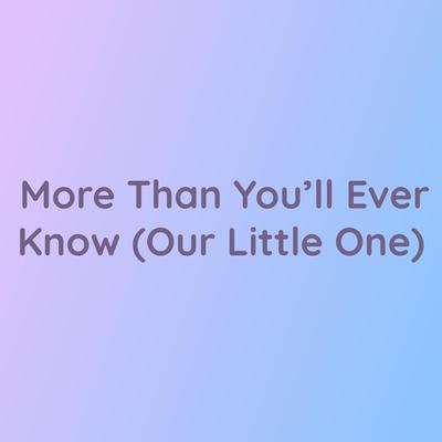 More Than You'll Ever Know (Our Little One)'s cover