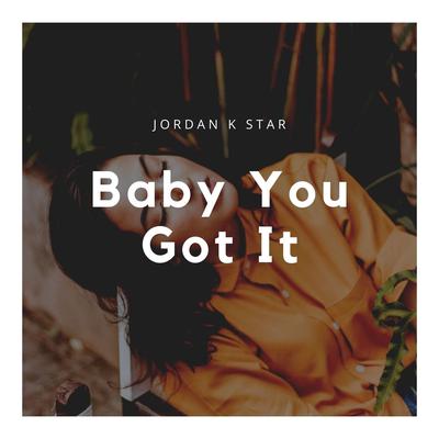 Baby You Got It By Jordan K Star's cover