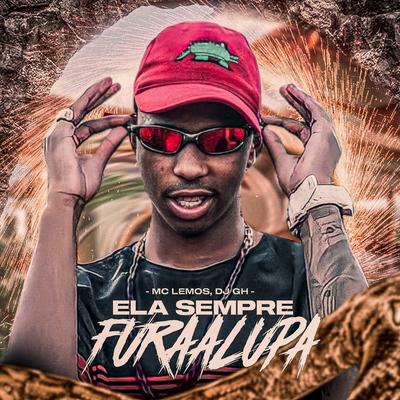 Ela Sempre Fura a Lupa By MC Lemos, DJ GH's cover