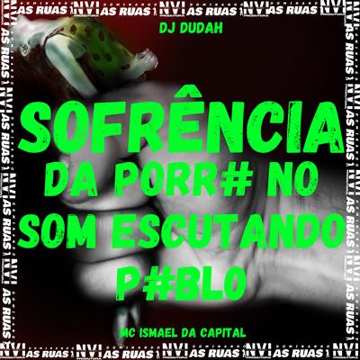 Sofrência da Porr# no Som Escutando P#Bl0 By DJ DUDAH, MC Ismael da Capital's cover