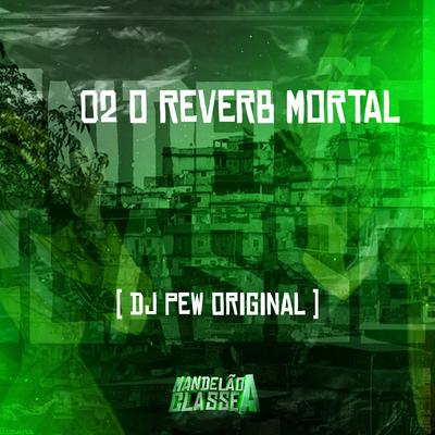 O2 O Reverb Mortal By DJ Pew Original's cover