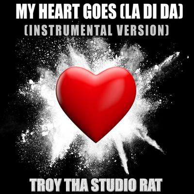 My Heart Goes (La Di Da) (Originally Performed by Becky Hill and Topic) (Instrumental Version) By Troy Tha Studio Rat's cover