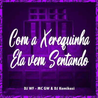 Com a Xerequinha Ela Vem Sentando By DJ WF, Dj kamikazi, Mc Gw's cover