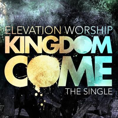 Kingdom Come (Single) By Elevation Worship's cover