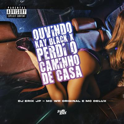 Ouvindo Kay Black X Perdi o Caminho de Casa By Mc Delux, DJ Erik JP, WR Original's cover