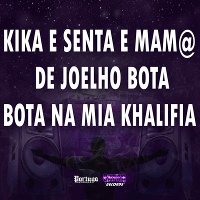 KIKA E SENTA E MAM@ DE JOELHO BOTA BOTA NA MIA KHALIFIA By Mc Vuziki, DJ KAIKY PZS, Mc Don Juan's cover