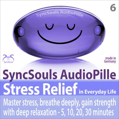 Stress Relief in Everyday Life - Master Stress, Breathe Deeply, Gain Strength with Deep Relaxation - 5, 10, 20, 30 Minutes (Syncsouls Audiopille)'s cover