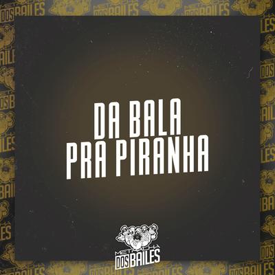 Da Bala pra Piranha By Mc Gu do Catarina, MC P1, DJ Gouveia's cover