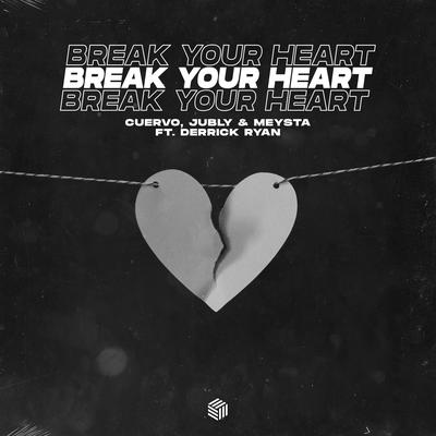 Break Your Heart By CUERVO, Jubly, MEYSTA, Derrick Ryan's cover