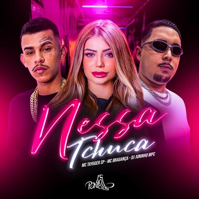 Nessa Tchuca By Mc Taygger SP, MC Bragança, Dj Juninho Mpc's cover