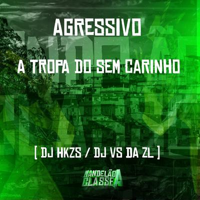 Agressivo - A Tropa do Sem Carinho By DJ HKZS, DJ VS DA ZL's cover