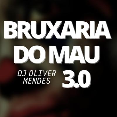 Bruxaria do Mau 3.0 By DJ Oliver Mendes's cover