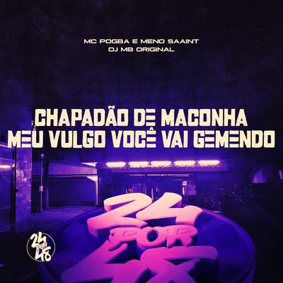 Chapadão de Maconha, Meu Vulgo Você Vai Gemendo By Mc Pogba, Meno Saaint, DJ MB Original's cover