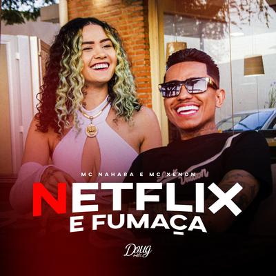 Netflix e Fumaça By MC NAHARA, MC Xenon, dj kik prod's cover