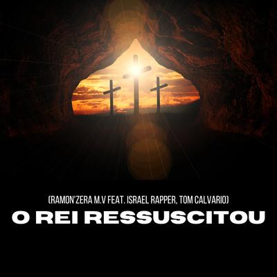 O Rei Ressuscitou By Ramon'zera M.V, Israel Rapper, Tom Calvário's cover