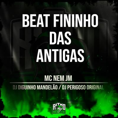 Beat Fininho das Antigas By Mc Nem Jm, DJ Perigoso, DJ Diguinho Mandelão's cover