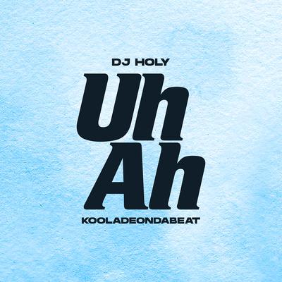 Uh Ah By DJ HOLY, Kooladeondabeat's cover