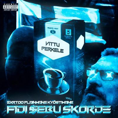 VITTU PERKELE By $ebu, Skorde, Fidi, KYÖ$TIMANE, PLAINMANE, BXRTOO, chxsm's cover