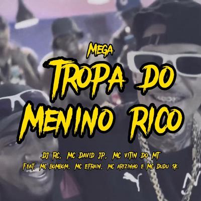 Mega Tropa do Menino Rico By Mc Efrain, Mc Arizinho, Mc Dudu Sk, DJ RC, Mc Bombom, Mc David JP, Mc Vitin do MT's cover
