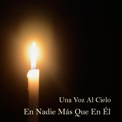 En Nadie Más Que en Él By Una Voz Al Cielo's cover