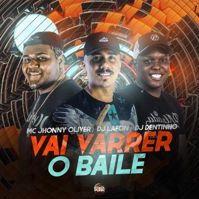 Vai Varrer o Baile By MC Jhonny Oliver, DJ Lafon Do Md, DJ Dentinho do Escadão's cover