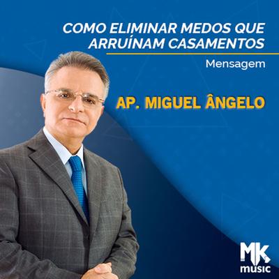 Como Eliminar Medos que Arruínam Casamentos Parte 1 By Apóstolo Miguel Ângelo's cover