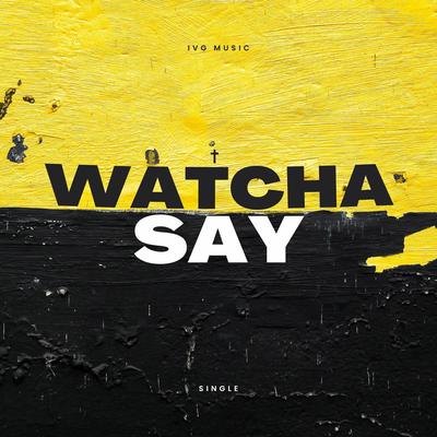 Watcha Say By IVG Music's cover