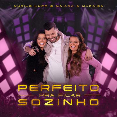 Perfeito Pra Ficar Sozinho (Ao Vivo) By Murilo Huff, Maiara & Maraisa's cover