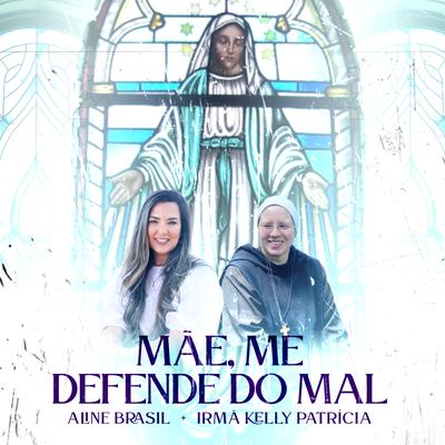 Mãe, Me Defende do Mal By Aline Brasil, Irmã Kelly Patrícia's cover