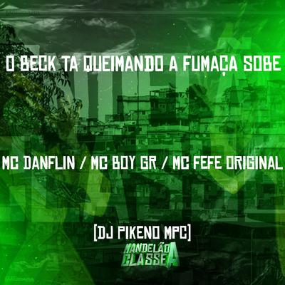 O Beck Tá Queimando a Fumaça Sobe By MC DANFLIN, MC Fefe Original, Dj Pikeno Mpc, Mc Boy Gr's cover