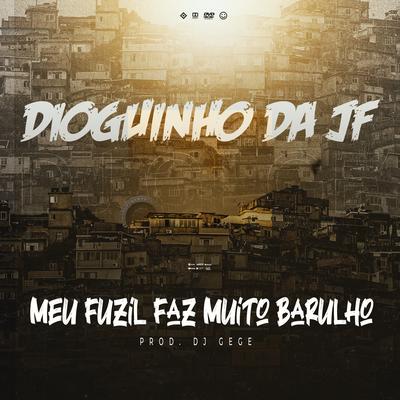 Meu Fuzil Faz Muito Barulho By MC Dioguinho da JF, DJ Gege's cover