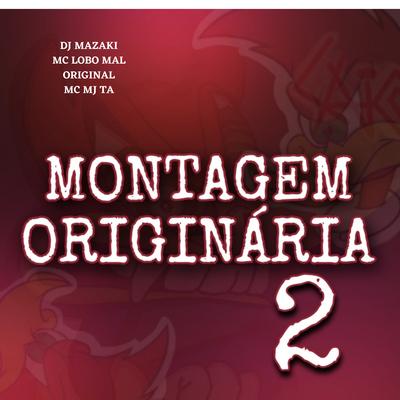 Montagem Originária 2 By DJ MAZAKI, MC LOBO MAL ORIGINAL, Mc Mj Ta's cover