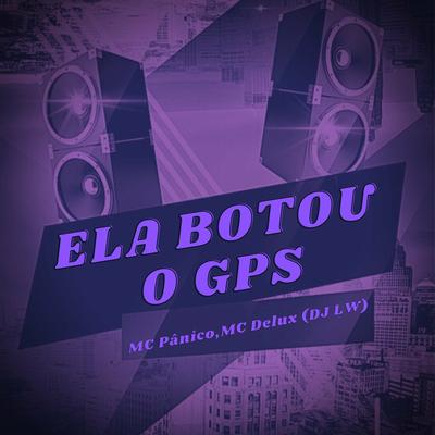 ELA BOTOU O GPS By Mc Panico, Mc Delux, Dj LW's cover