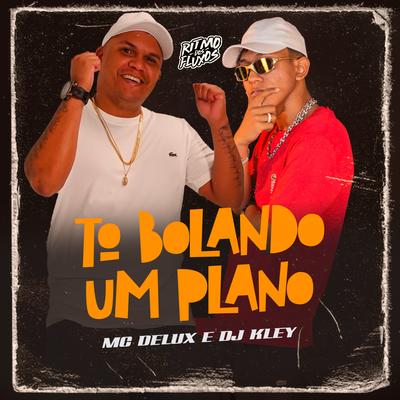 To Bolando um Plano By Mc Delux, DJ Kley's cover