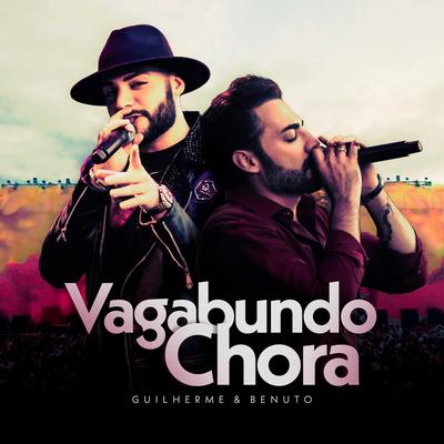 Vagabundo Chora (Ao Vivo) By Guilherme & Benuto's cover