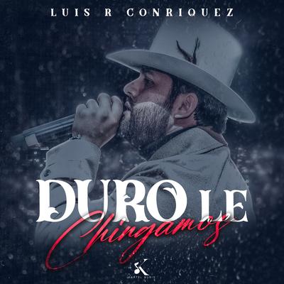 Duro Le Chingamos By Luis R Conriquez's cover