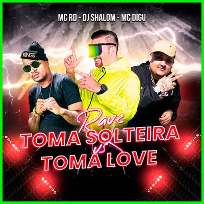 Rave Toma Solteira vs Toma Love By DJ SHALOM, MC Digu, Mc RD's cover